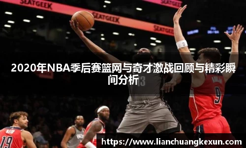 2020年NBA季后赛篮网与奇才激战回顾与精彩瞬间分析