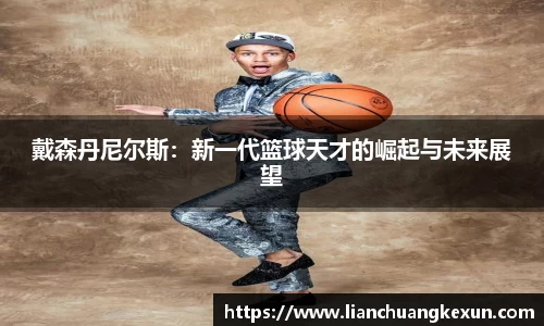 戴森丹尼尔斯：新一代篮球天才的崛起与未来展望