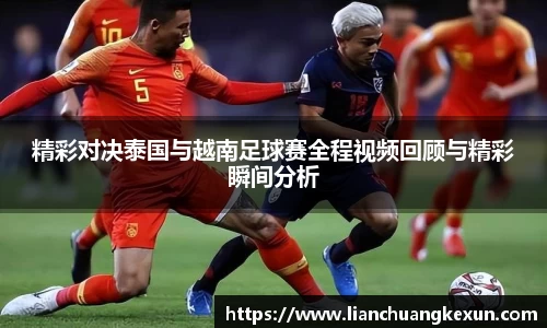 精彩对决泰国与越南足球赛全程视频回顾与精彩瞬间分析