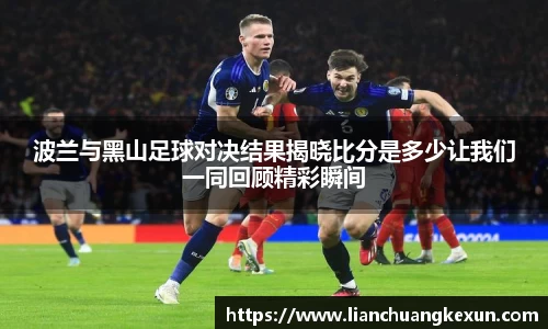 波兰与黑山足球对决结果揭晓比分是多少让我们一同回顾精彩瞬间