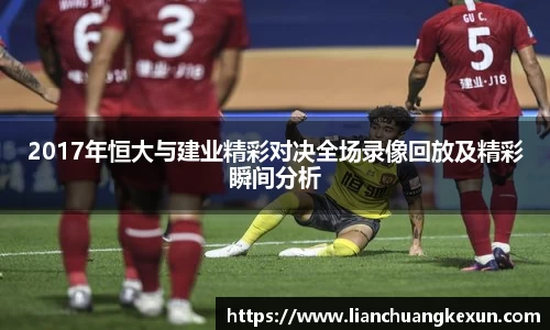 2017年恒大与建业精彩对决全场录像回放及精彩瞬间分析