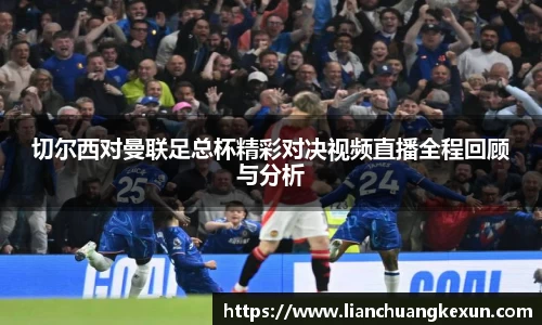 切尔西对曼联足总杯精彩对决视频直播全程回顾与分析